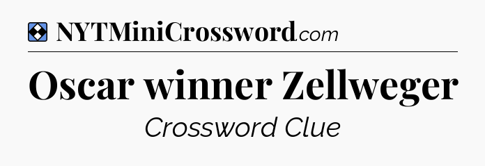 Solution: Oscar winner Zellweger - NYT Mini Crossword