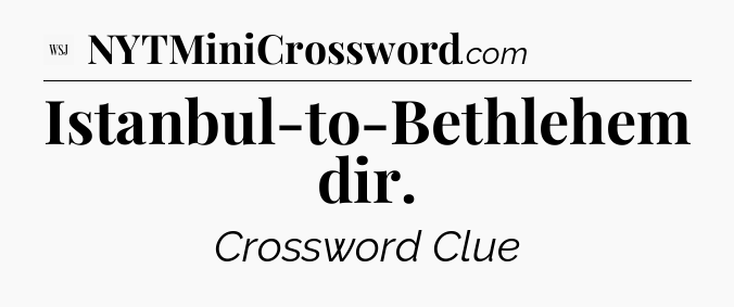 Istanbul-to-Bethlehem dir - WSJ Crossword