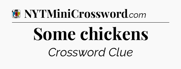 Some chickens Crossword Clue