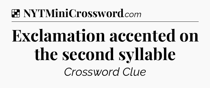Solution: Exclamation accented on the second syllable - NYT Crossword