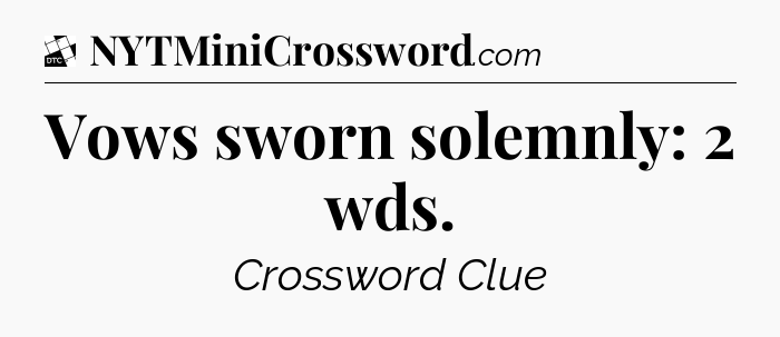 Vows sworn solemnly: 2 wds - Daily Themed Classic Crossword