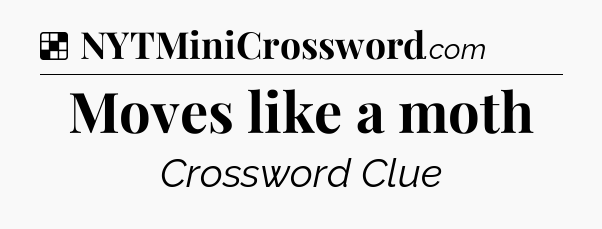 Solution: Moves like a moth - NYT Crossword