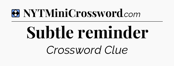 Solution: Subtle reminder - NYT Mini Crossword