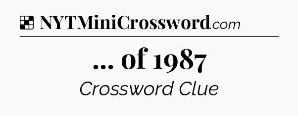 Solution: ... of 1987 - NYT Crossword