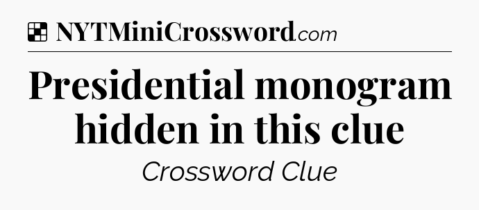 Solution: Presidential monogram hidden in this clue - NYT Crossword
