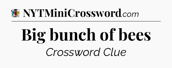 Big bunch of bees Crossword Clue