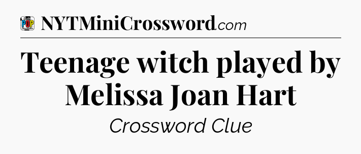 Teenage witch played by Melissa Joan Hart Crossword Clue