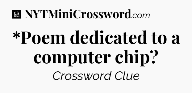 *Poem dedicated to a computer chip - LA Times Crossword