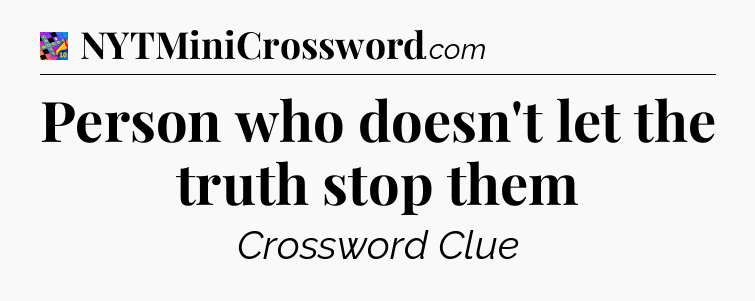 Person who doesn't let the truth stop them Crossword Clue
