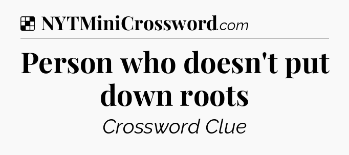 Solution: Person who doesn't put down roots - NYT Crossword