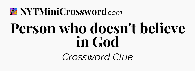Person who doesn't believe in God Crossword Clue