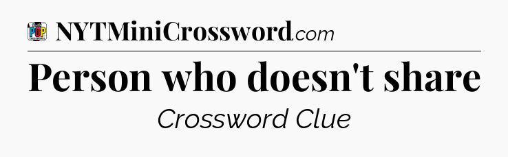 Person who doesn't share Crossword Clue