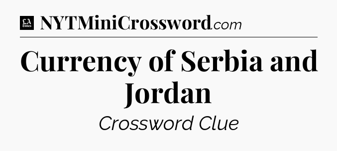 Currency of Serbia and Jordan - LA Times Crossword