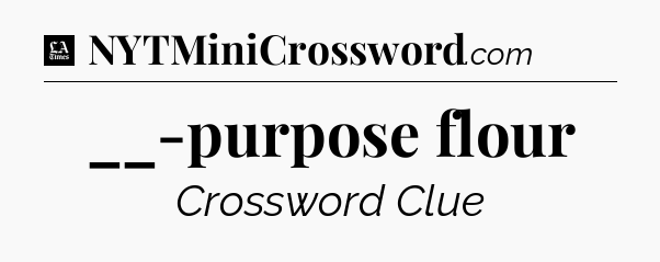 __-purpose flour - LA Times Crossword