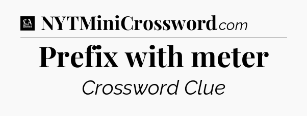 Prefix with meter - LA Times Crossword