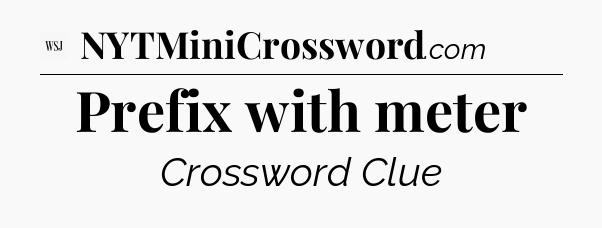 Prefix with meter - WSJ Crossword