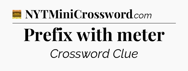 Prefix with meter - Eugene Sheffer Crossword