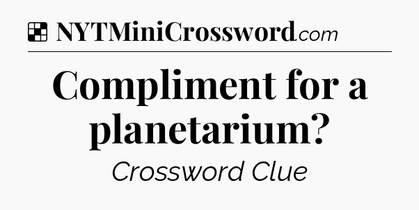 Solution: Compliment for a planetarium - NYT Crossword