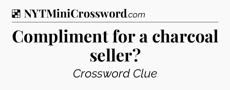 Solution: Compliment for a charcoal seller - NYT Crossword