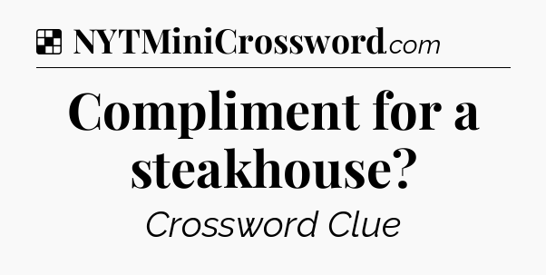 Solution: Compliment for a steakhouse - NYT Crossword