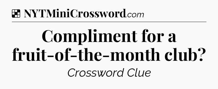 Solution: Compliment for a fruit-of-the-month club - NYT Crossword