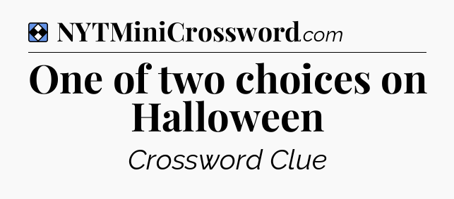 Solution: One of two choices on Halloween - NYT Mini Crossword