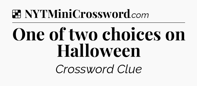 Solution: One of two choices on Halloween - NYT Crossword