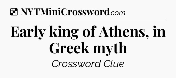 Solution: Early king of Athens, in Greek myth - NYT Crossword