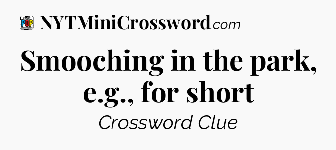Smooching in the park, e.g., for short Crossword Clue