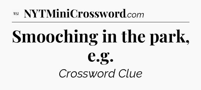 Smooching in the park, e.g - WSJ Crossword