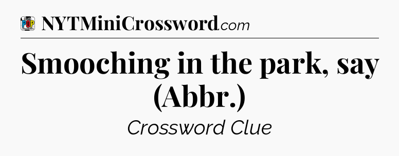 Smooching in the park, say (Abbr.) Crossword Clue