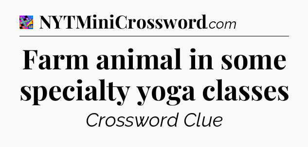 Farm animal in some specialty yoga classes Crossword Clue