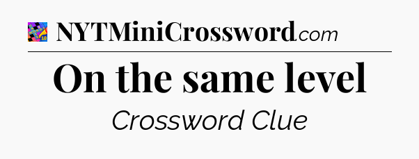 On the same level Crossword Clue
