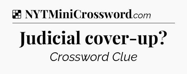 Solution: Judicial cover-up - NYT Crossword