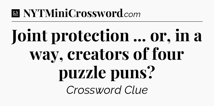 Joint protection ... or, in a way, creators of four puzzle puns - LA Times Crossword