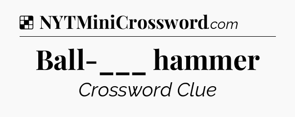 Solution: Ball-___ hammer - NYT Crossword