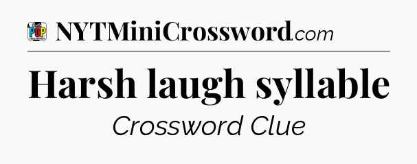 Harsh laugh syllable Crossword Clue
