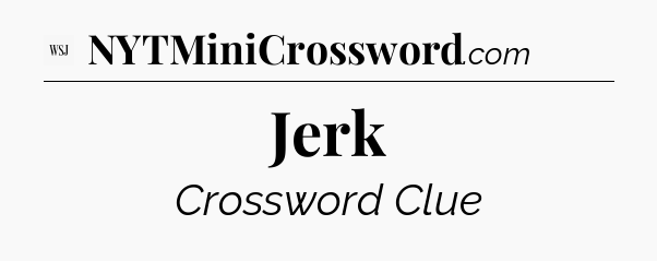 Jerk - WSJ Crossword