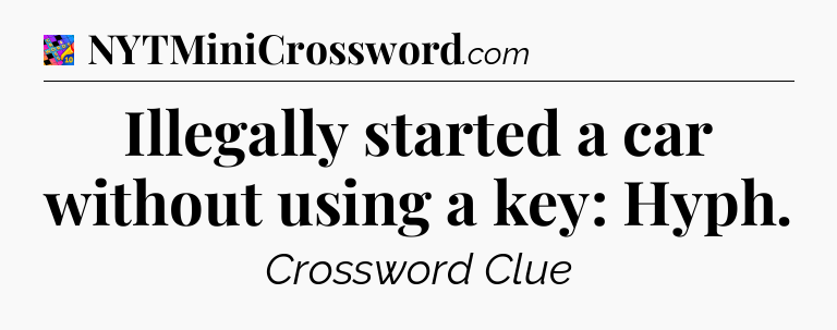 Illegally started a car without using a key: Hyph Crossword Clue