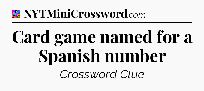 Card game named for a Spanish number Crossword Clue