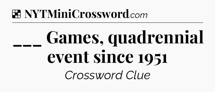 Solution: ___ Games, quadrennial event since 1951 - NYT Crossword