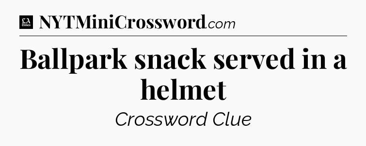 Ballpark snack served in a helmet - LA Times Crossword