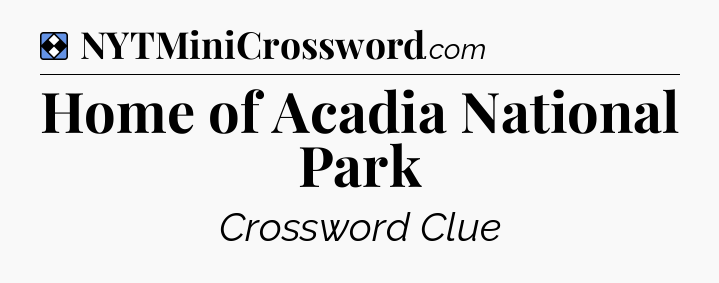 Solution: Home of Acadia National Park - NYT Mini Crossword