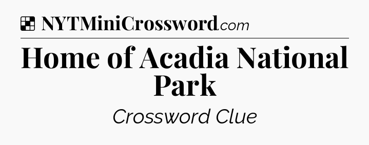 Solution: Home of Acadia National Park - NYT Crossword