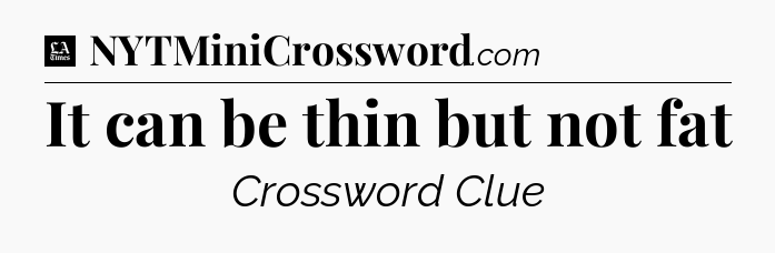 It can be thin but not fat - LA Times Crossword