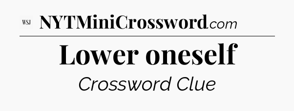 Lower oneself - WSJ Crossword