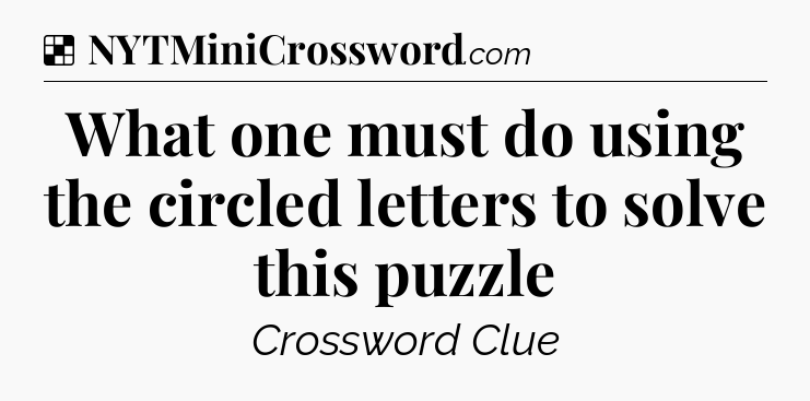 Solution: What one must do using the circled letters to solve this puzzle - NYT Crossword