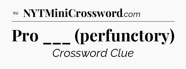 Pro ___ (perfunctory) - WSJ Crossword