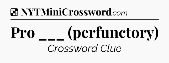 Solution: Pro ___ (perfunctory) - NYT Crossword