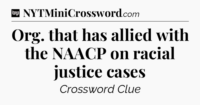 Org. that has allied with the NAACP on racial justice cases Crossword Clue
